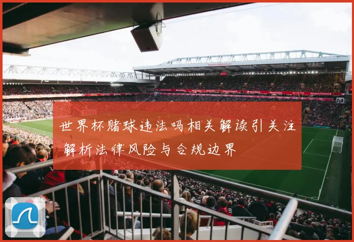 世界杯赌球违法吗相关解读引关注 解析法律风险与合规边界