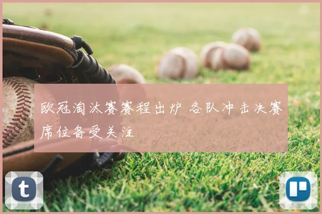欧冠淘汰赛赛程出炉 各队冲击决赛席位备受关注