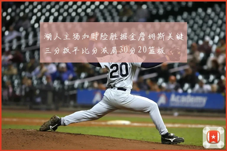 湖人主场加时险胜掘金詹姆斯关键三分扳平比分浓眉30分20篮板