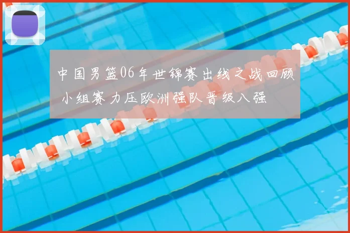 中国男篮06年世锦赛出线之战回顾 小组赛力压欧洲强队晋级八强