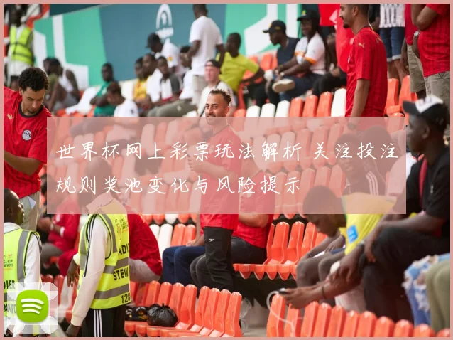 世界杯网上彩票玩法解析 关注投注规则奖池变化与风险提示