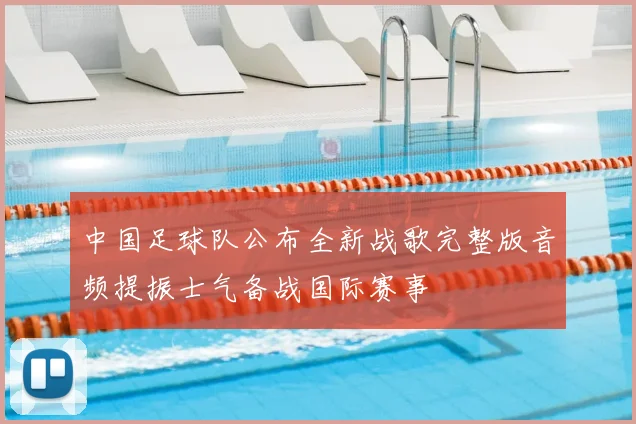 中国足球队公布全新战歌完整版音频提振士气备战国际赛事